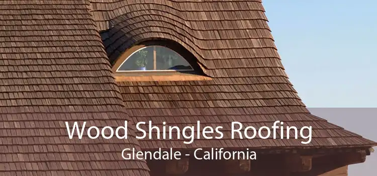 Wood Shingles Roofing Glendale - California